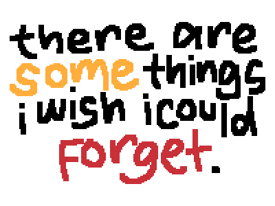 title: there are some things i wish i could forget there are some things i wish i could forget